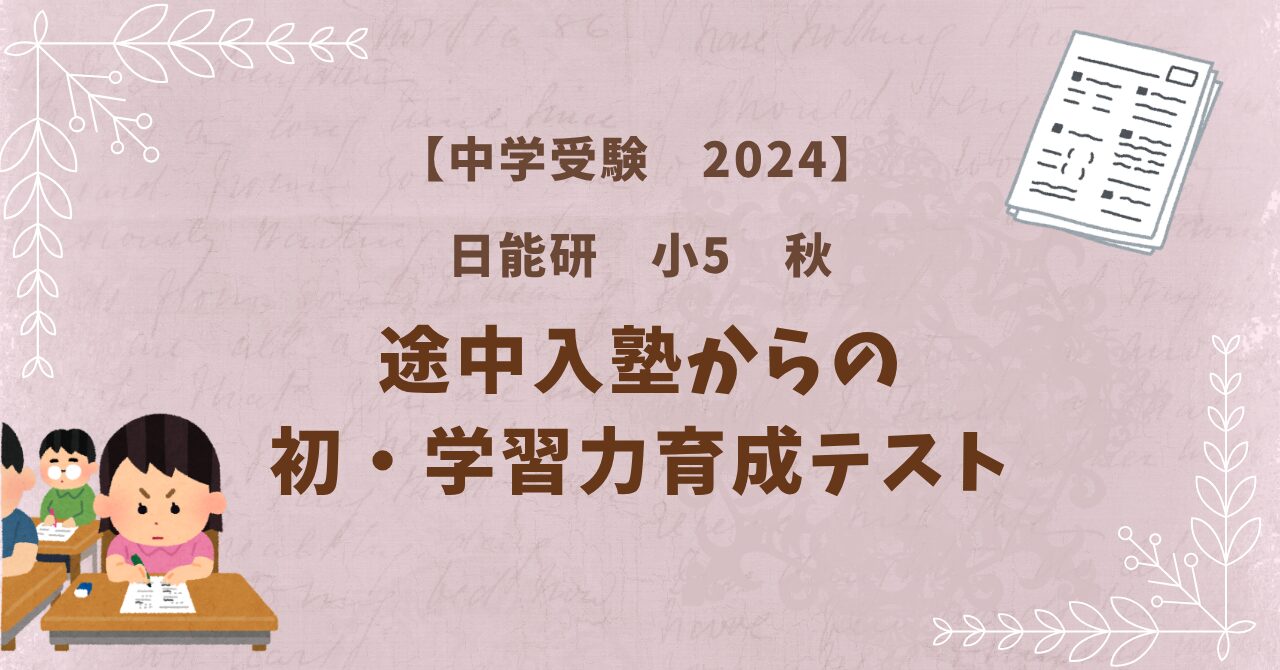 中学受験2024】日能研・小5途中入塾からの初めての学習力育成テスト結果